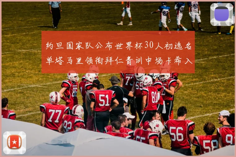 约旦国家队公布世界杯30人初选名单塔马里领衔拜仁青训中场卡希入选