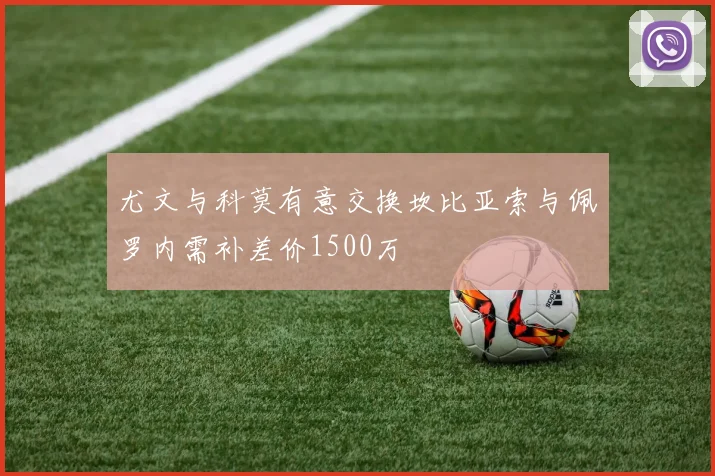 尤文与科莫有意交换坎比亚索与佩罗内需补差价1500万